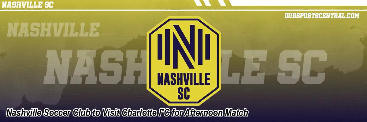 Nashville Soccer Club to Visit Charlotte FC for Afternoon Match