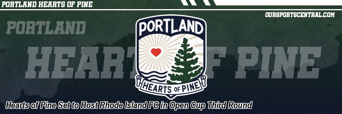 Hearts of Pine Set to Host Rhode Island FC in Open Cup Third Round