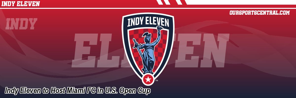 Indy Eleven to Host Miami FC in U.S. Open Cup