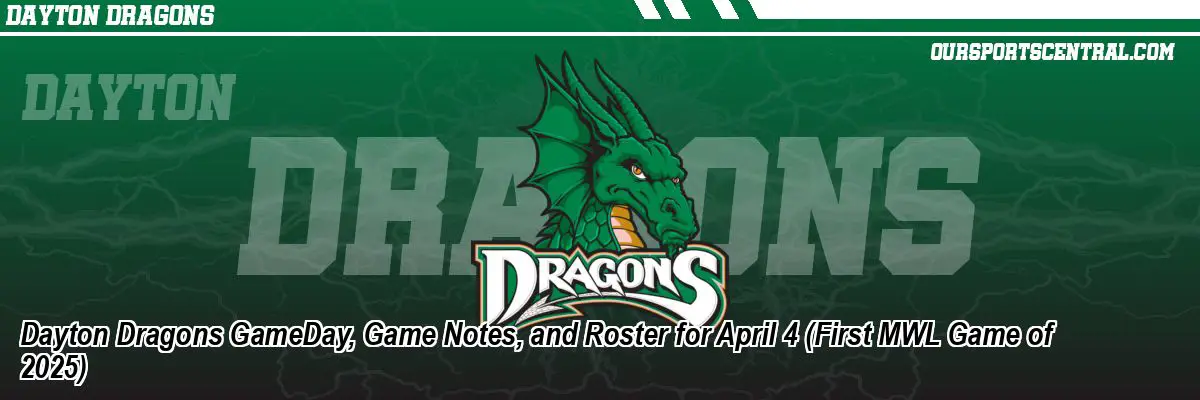 Dayton Dragons GameDay, Game Notes, and Roster for April 4 (First MWL Game of 2025)