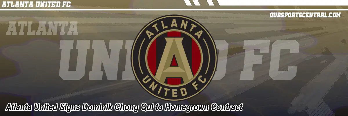 Atlanta United Signs Dominik Chong Qui to Homegrown Contract