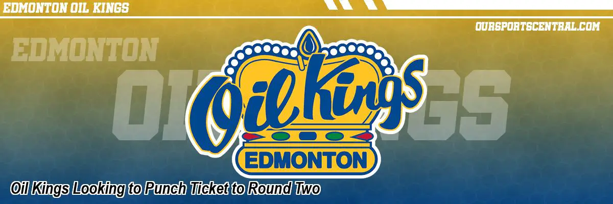 Oil Kings Looking to Punch Ticket to Round Two