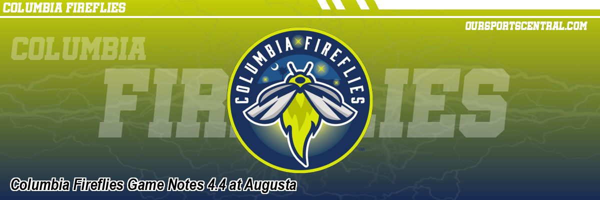 Columbia Fireflies Game Notes 4.4 at Augusta