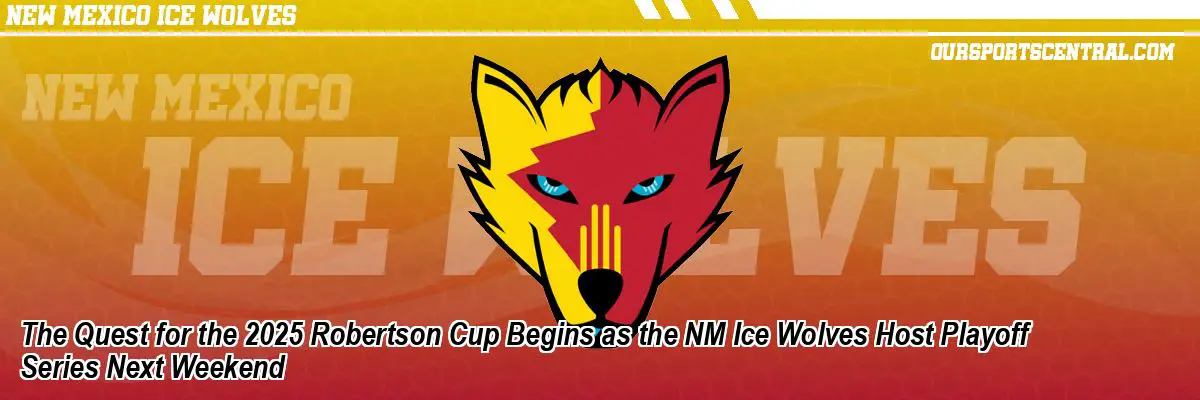 The Quest for the 2025 Robertson Cup Begins as the NM Ice Wolves Host Playoff Series Next Weekend