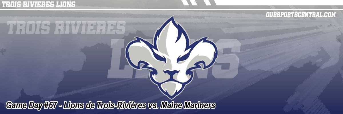 Game Day #67 - Lions de Trois-Rivières vs. Maine Mariners