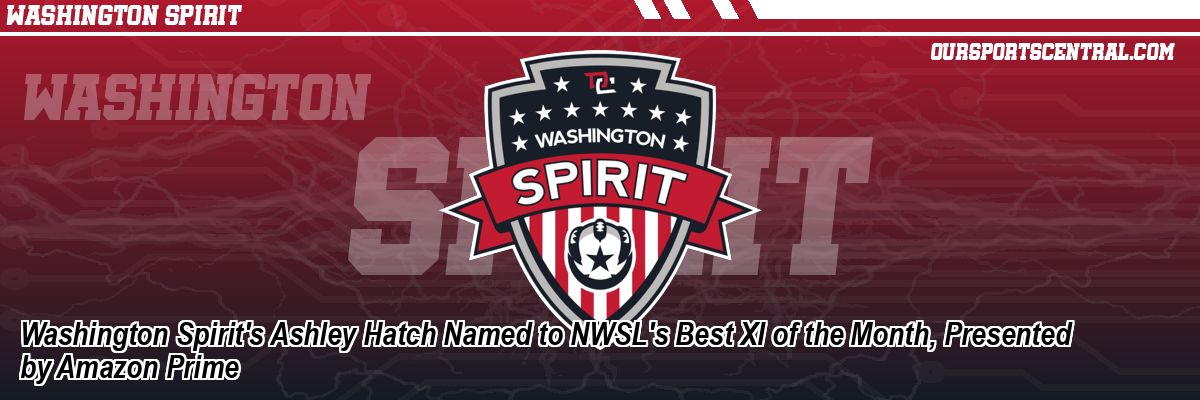 Washington Spirit's Ashley Hatch Named to NWSL's Best XI of the Month, Presented by Amazon Prime