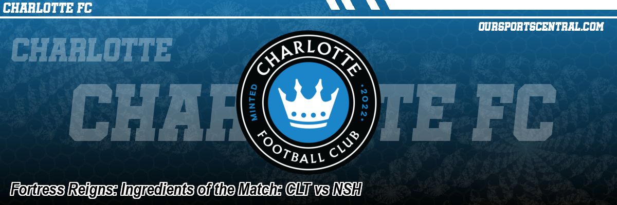 Fortress Reigns: Ingredients of the Match: CLT vs NSH