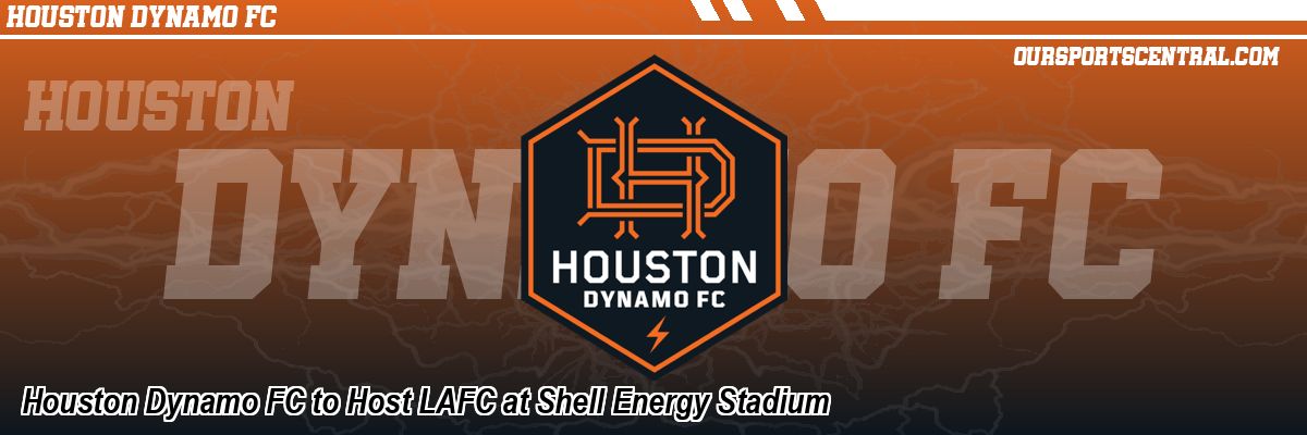 Houston Dynamo FC to Host LAFC at Shell Energy Stadium