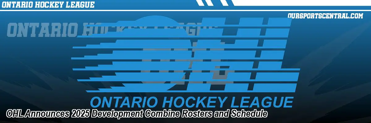 OHL Announces 2025 Development Combine Rosters and Schedule