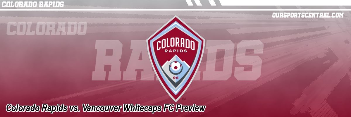 Colorado Rapids vs. Vancouver Whitecaps FC Preview