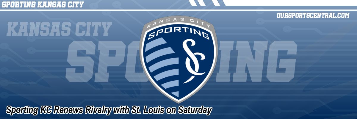 Sporting KC Renews Rivalry with St. Louis on Saturday