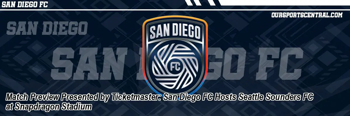 Match Preview Presented by Ticketmaster: San Diego FC Hosts Seattle Sounders FC at Snapdragon Stadium