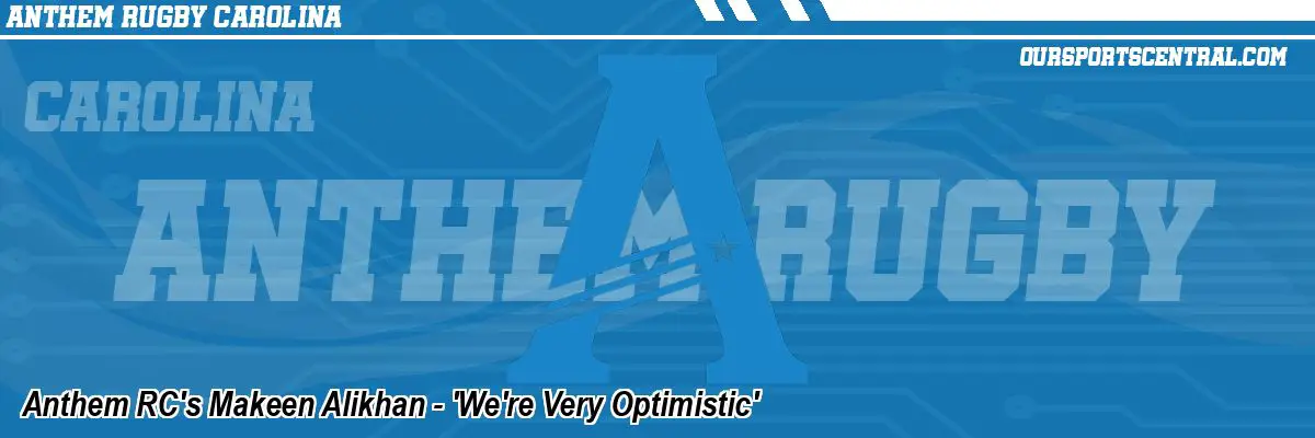 Anthem RC's Makeen Alikhan - 'We're Very Optimistic'