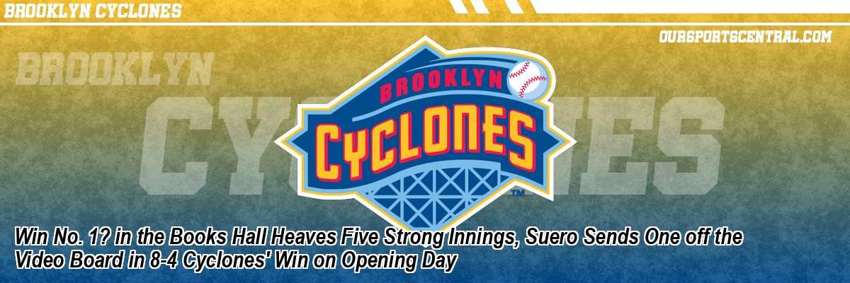 Win No. 1? in the Books Hall Heaves Five Strong Innings, Suero Sends One off the Video Board in 8-4 Cyclones' Win on Opening Day