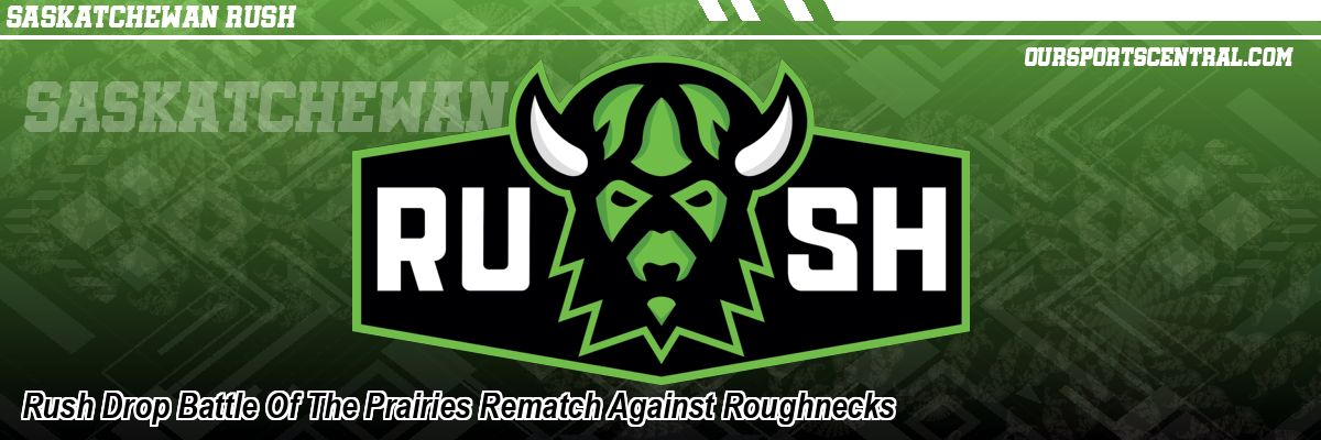 Rush Drop Battle Of The Prairies Rematch Against Roughnecks