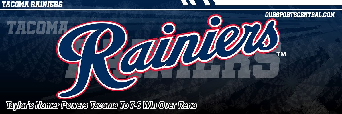 Taylor's Homer Powers Tacoma To 7-6 Win Over Reno