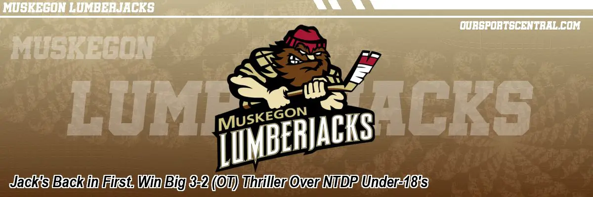 Jack's Back in First. Win Big 3-2 (OT) Thriller Over NTDP Under-18's