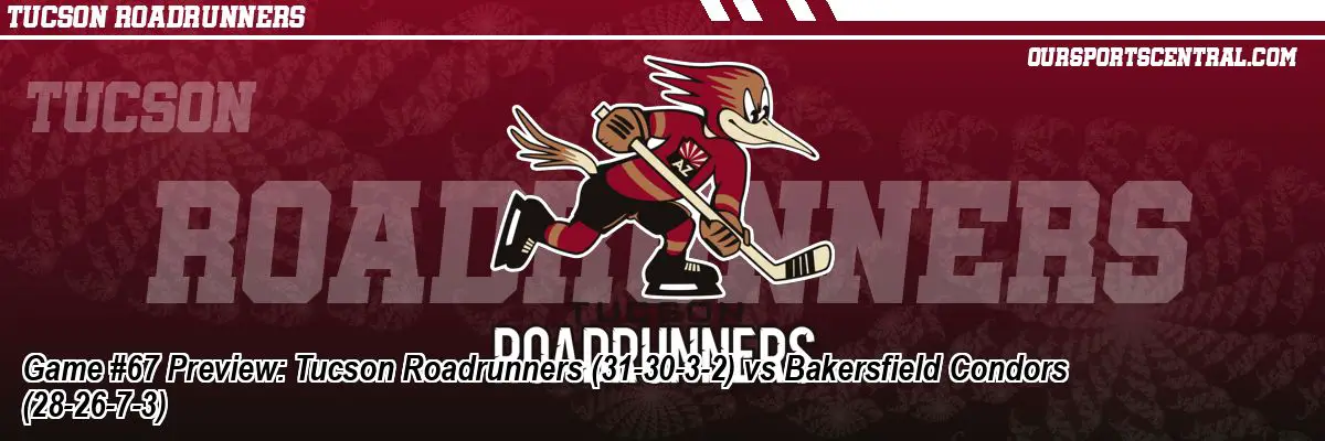 Game #67 Preview: Tucson Roadrunners (31-30-3-2) vs Bakersfield Condors (28-26-7-3)