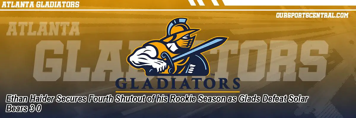 Ethan Haider Secures Fourth Shutout of his Rookie Season as Glads Defeat Solar Bears 3-0