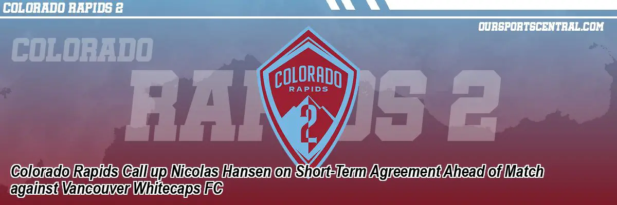Colorado Rapids Call up Nicolas Hansen on Short-Term Agreement Ahead of Match against Vancouver Whitecaps FC