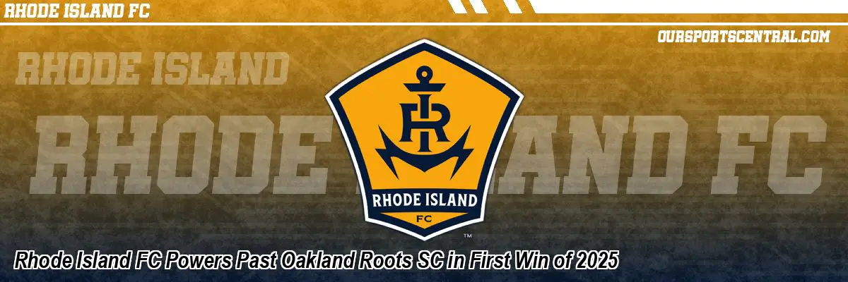 Rhode Island FC Powers Past Oakland Roots SC in First Win of 2025