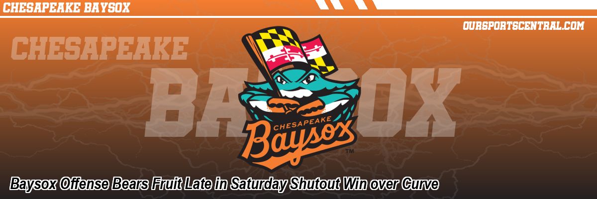 Baysox Offense Bears Fruit Late in Saturday Shutout Win over Curve