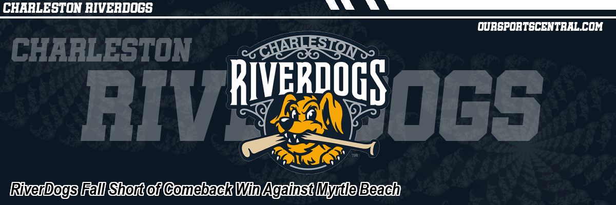 RiverDogs Fall Short of Comeback Win Against Myrtle Beach