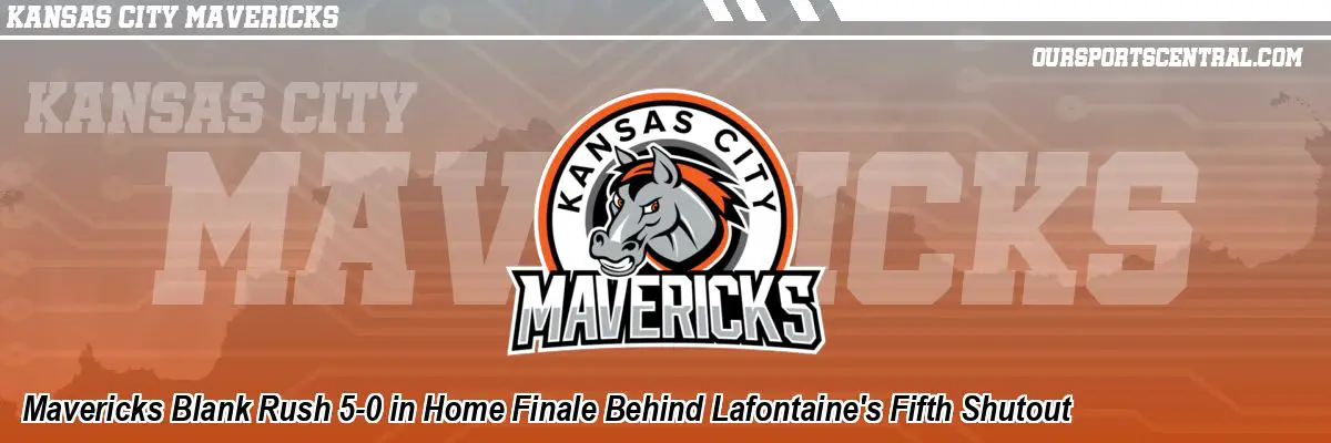 Mavericks Blank Rush 5-0 in Home Finale Behind Lafontaine's Fifth Shutout