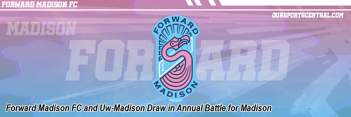 Forward Madison FC and Uw-Madison Draw in Annual Battle for Madison