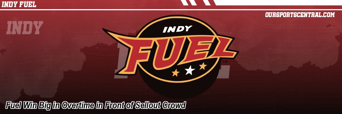 Fuel Win Big in Overtime in Front of Sellout Crowd