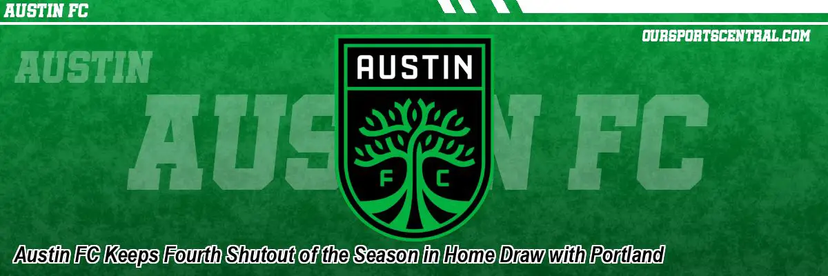 Austin FC Keeps Fourth Shutout of the Season in Home Draw with Portland