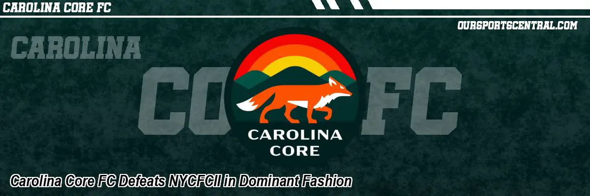 Carolina Core FC Defeats NYCFCII in Dominant Fashion