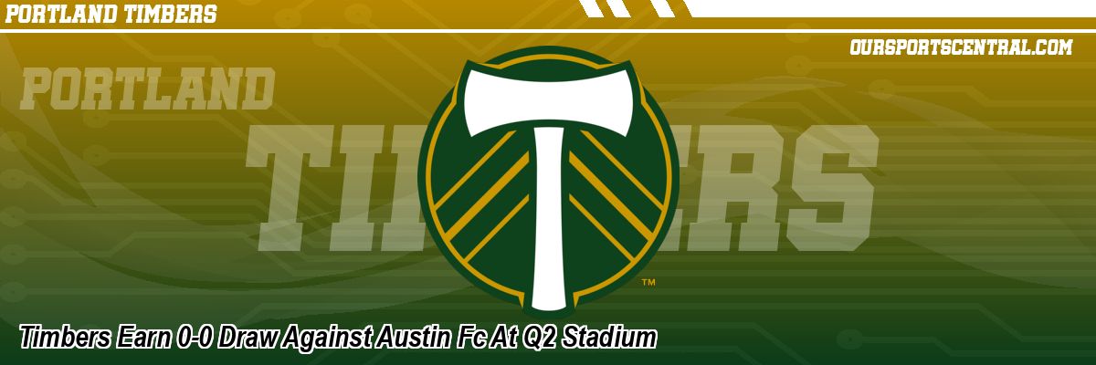 Timbers Earn 0-0 Draw Against Austin Fc At Q2 Stadium