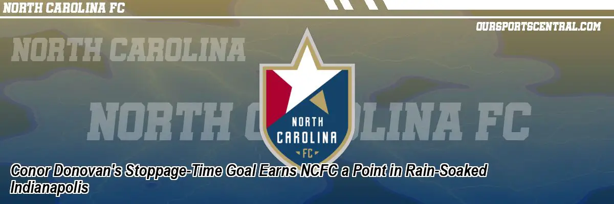 Conor Donovan's Stoppage-Time Goal Earns NCFC a Point in Rain-Soaked Indianapolis
