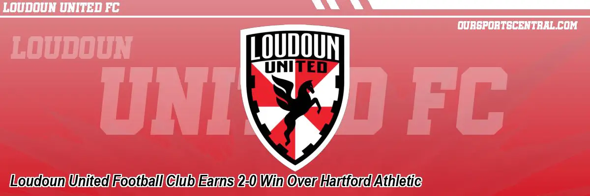 Loudoun United Football Club Earns 2-0 Win Over Hartford Athletic