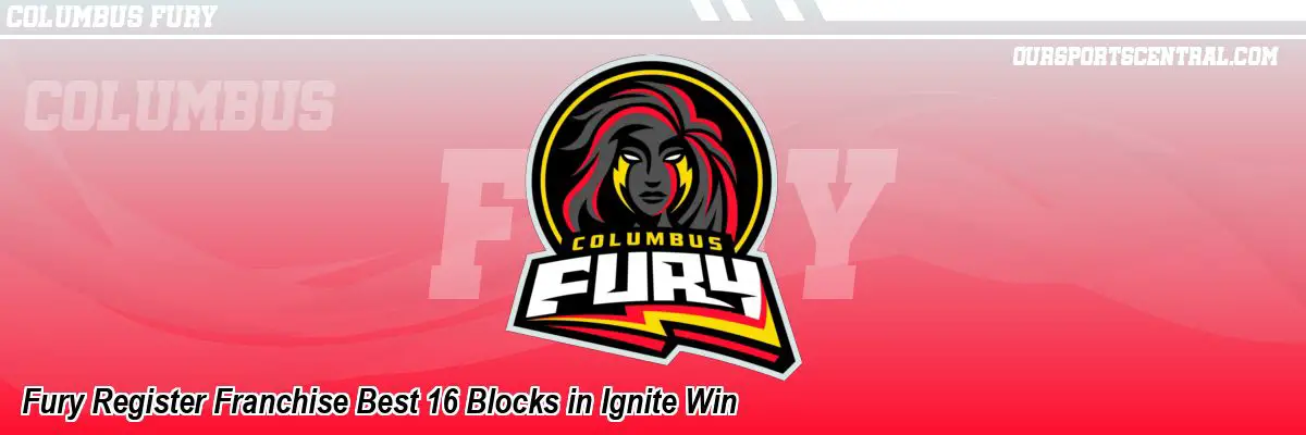 Fury Register Franchise Best 16 Blocks in Ignite Win
