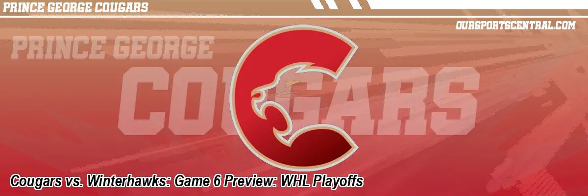 Cougars vs. Winterhawks: Game 6 Preview: WHL Playoffs