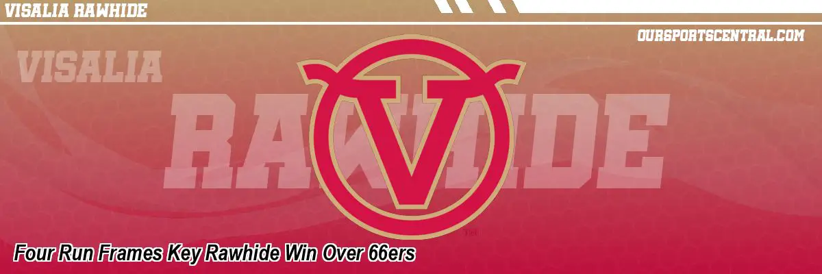 Four Run Frames Key Rawhide Win Over 66ers