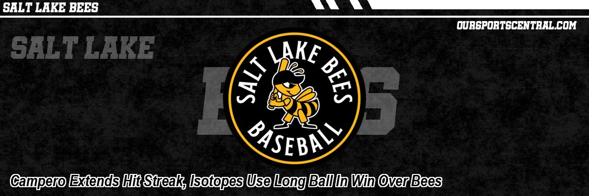 Campero Extends Hit Streak, Isotopes Use Long Ball In Win Over Bees