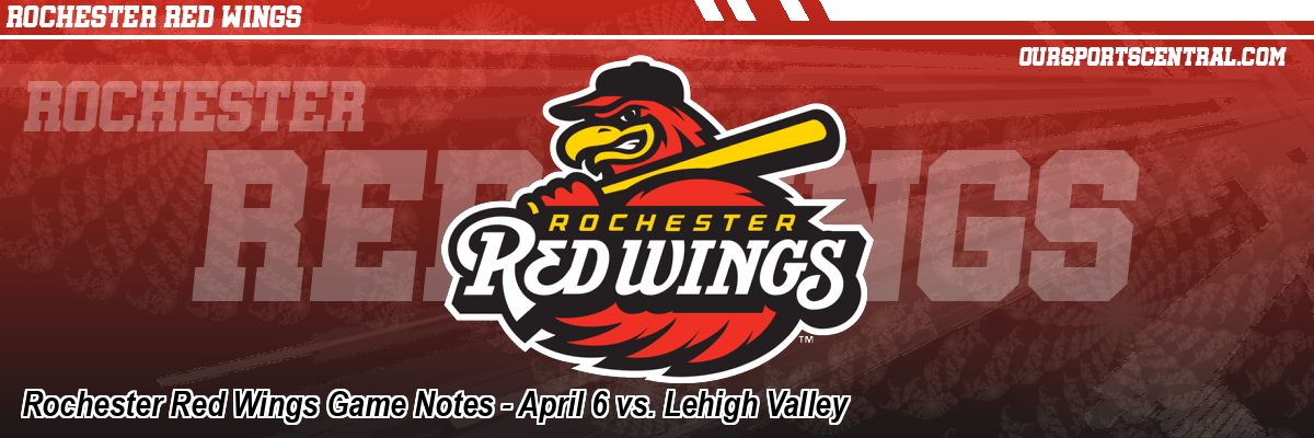 Rochester Red Wings Game Notes - April 6 vs. Lehigh Valley