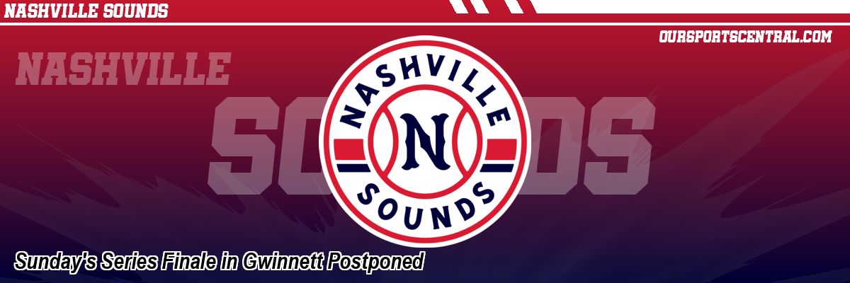 Sunday's Series Finale in Gwinnett Postponed