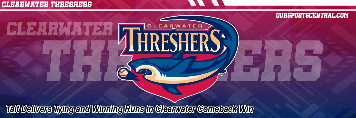 Tait Delivers Tying and Winning Runs in Clearwater Comeback Win