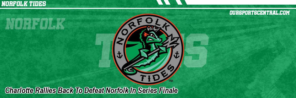 Charlotte Rallies Back To Defeat Norfolk In Series Finale