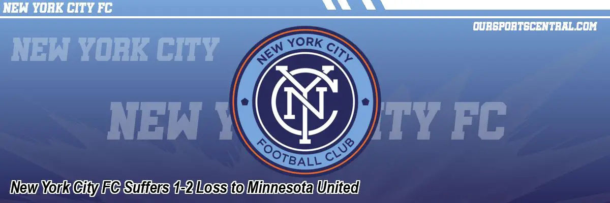 New York City FC Suffers 1-2 Loss to Minnesota United