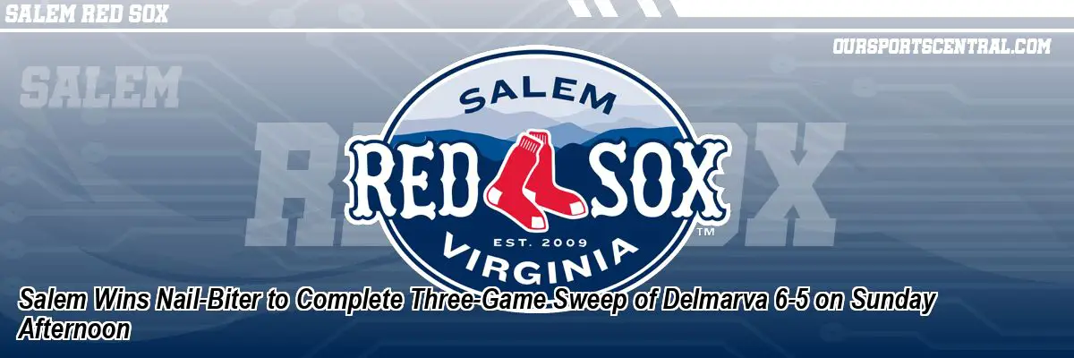 Salem Wins Nail-Biter to Complete Three-Game Sweep of Delmarva 6-5 on Sunday Afternoon