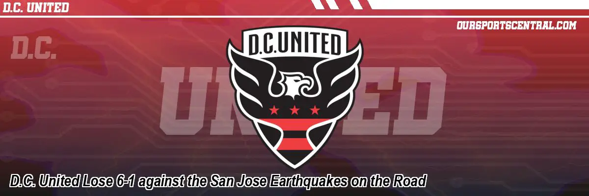 D.C. United Lose 6-1 against the San Jose Earthquakes on the Road