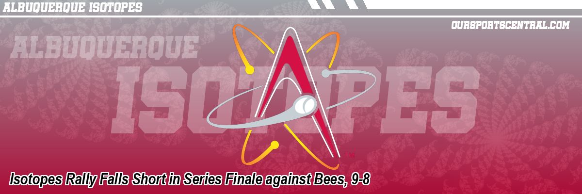 Isotopes Rally Falls Short in Series Finale against Bees, 9-8