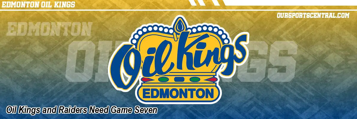 Oil Kings and Raiders Need Game Seven