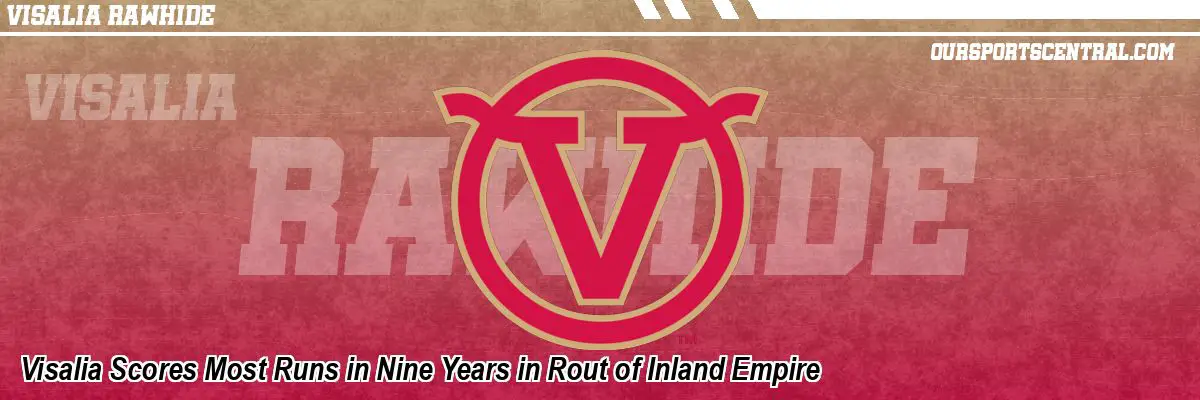 Visalia Scores Most Runs in Nine Years in Rout of Inland Empire