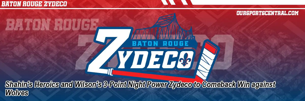 Shahin's Heroics and Wilson's 3-Point Night Power Zydeco to Comeback Win against Wolves